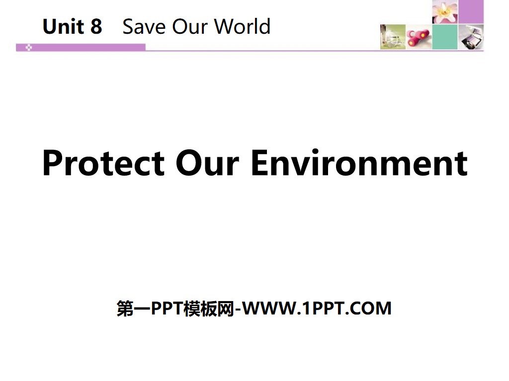 《Protect Our Environment》Save Our World! PPT下载

