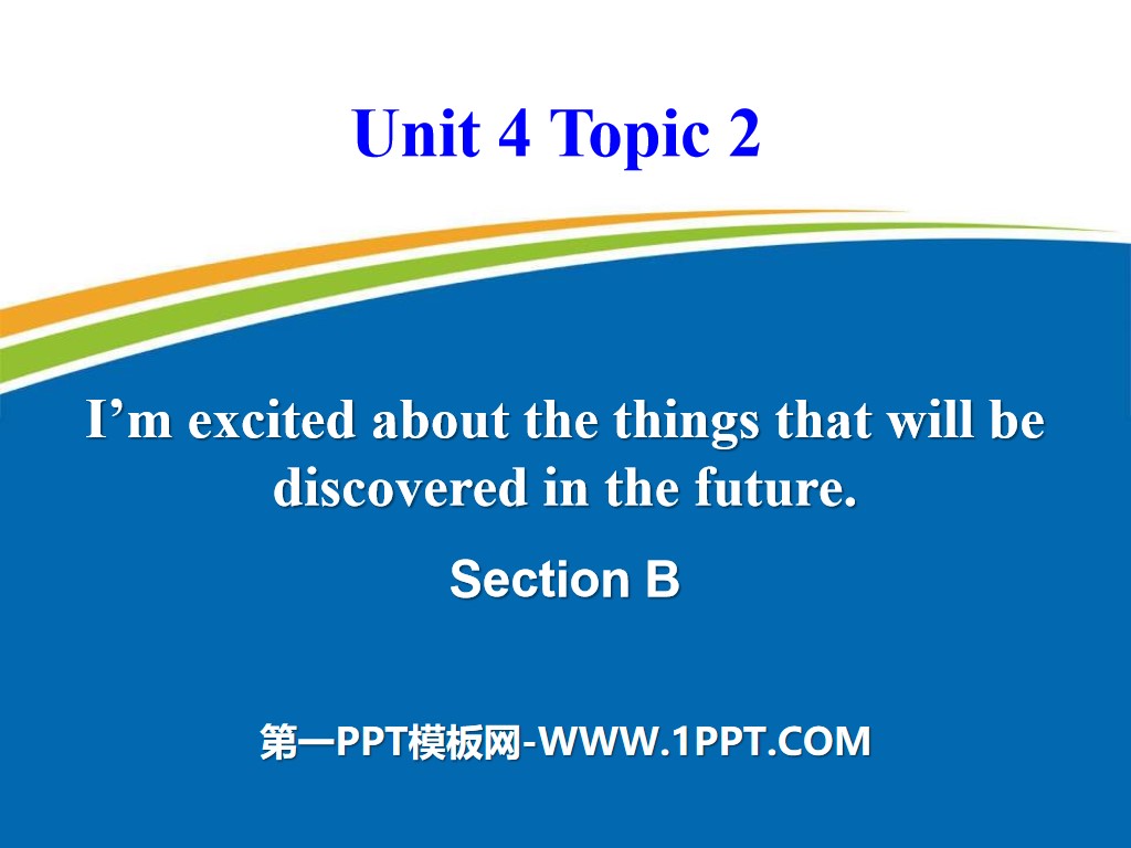 《I'm excited about the things that will be discovered in the future》SectionB PPT
