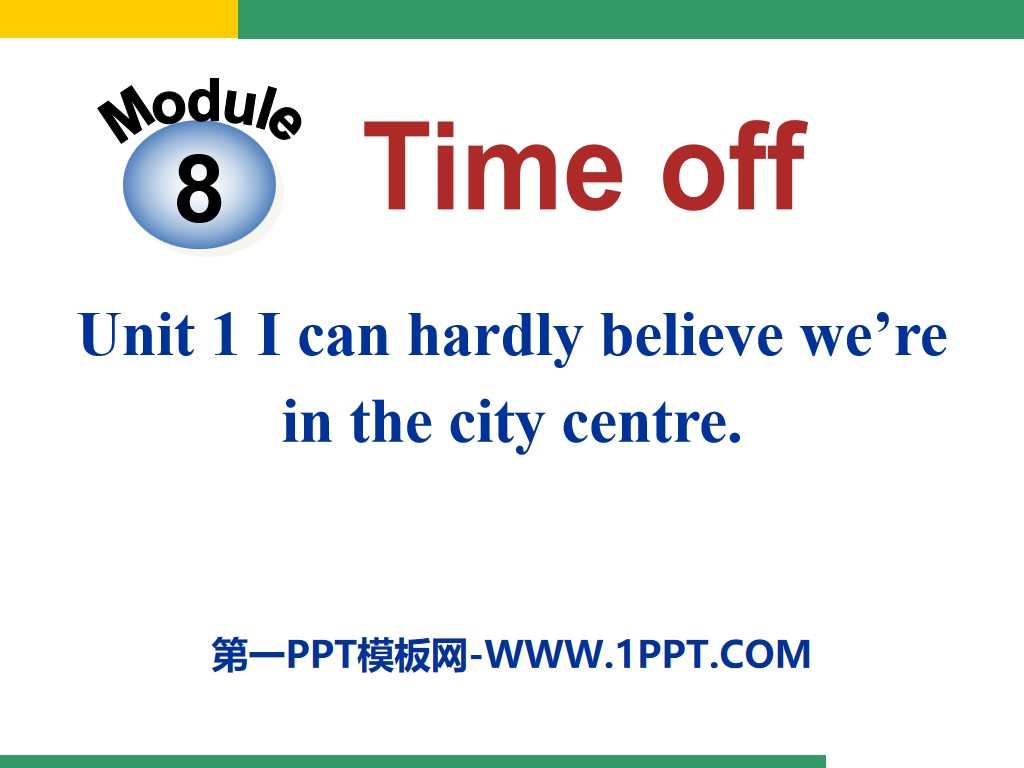 《I can hardly believe we're in the city center》Time off PPT课件
