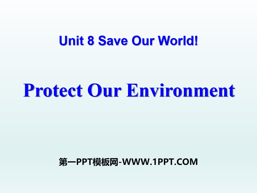 《Protect Our Environment》Save Our World! PPT
